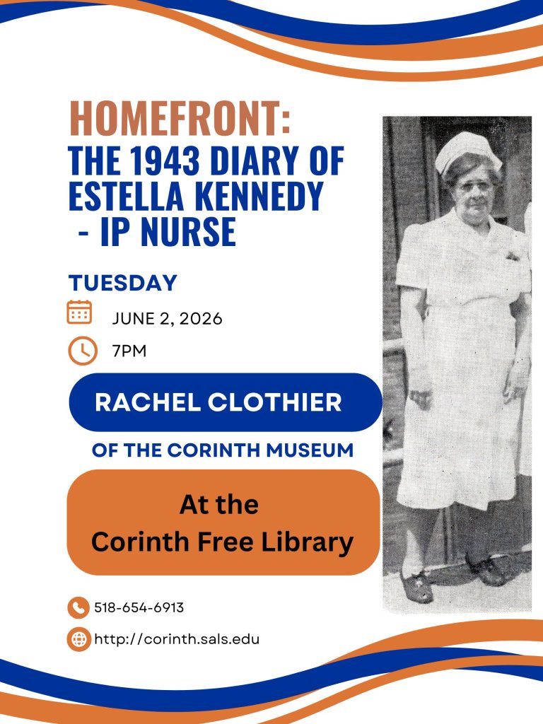 A program by Rachel Clothier of the Corinth Museum.  Homefront: the 1943 Diary of Estella Kennedy - IP Nurse.  Tuesday June 2 at 7pm.
Space is limited, please register.  518654-6913